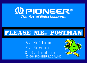 (U) pncweenw

7775 Art of Entertainment

PLEASE MR. POSTMAN

B. HoHand o P .

Q. I!
F. German ' '
8c G. Dobbins ' 5
m ,

aL
1994 PIONEER LDCAJNC.