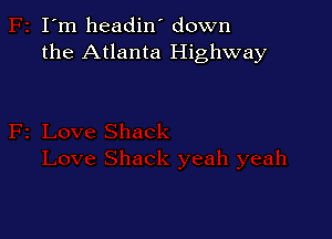 I'm headin' down
the Atlanta Highway
