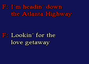 Lookin' for the
love getaway