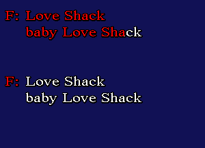 Love Shack
baby Love Shack