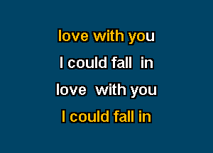 love with you

I could fall in

love with you

I could fall in