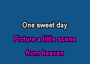One sweet day