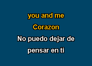 you and me

Corazon

No puedo dejar de

pensar en ti
