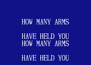 HOW MANY ARMS

HAVE HELD YOU
HOW MANY ARMS

HAVE HELD YOU