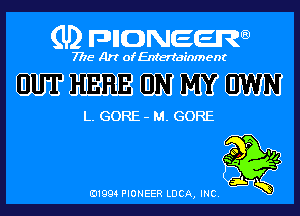 (U) pncweenw

7775 Art of Entertainment

WHMWM

L. GORE - M. GORE

E11994 PIONEER LUCA, INC.