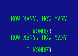 HOW MANY, HOW MANY

INWONDER
How MANY, How MANY

I WONDER