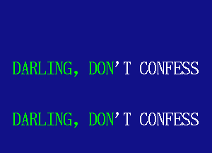 DARLING, DON T CONFESS

DARLING, DON T CONFESS