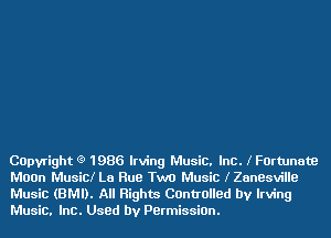 COpvright (9 1986 Irving Music. Inc. lFOrtunate
Moan Music! La Rue Two Music lZanesville
Music (BMI). All Rights Controlled by Irving
Music. Inc. Used by Permission.