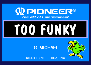 (U) DHONEEJW

7776 Art of Entertainment

F(OXO) FUNKY

G. MICHAEL

B1994 PIONEER LUCA, INC.