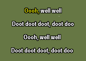 Oooh, well well

Doot doot doot, doot doo
Oooh, well well

Doot doot doot, doot doo