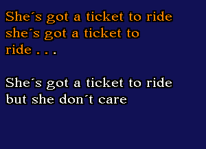 She's got a ticket to ride
she's got a ticket to
ride . . .

She's got a ticket to ride
but she don't care
