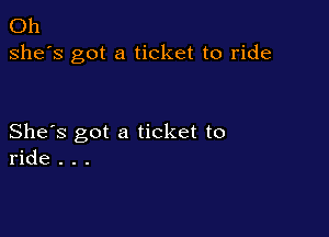 Oh
she's got a ticket to ride

She's got a ticket to
ride . . .