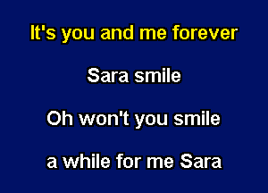 It's you and me forever

Sara smile

Oh won't you smile

a while for me Sara