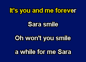 It's you and me forever

Sara smile

Oh won't you smile

a while for me Sara