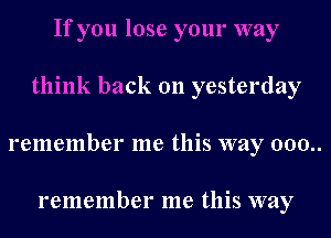 If you lose your way
think back 011 yesterday
remember me this way 000..

remember me this way