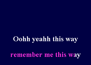 001111 yeahh this way

remember me this way