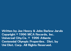 Written by Joe Henry Ba John Barlow Jarvis
Copyright (9 1996 MCA Records. Inc.
Universal City,Ca. (9 1996 Atlanta
Centennial Olympic Properties. Dist. by
Uni Dist. Corp. All Rights Reserved.