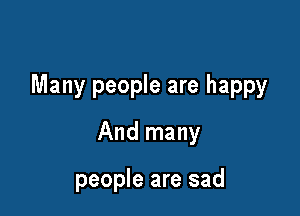 Many people are happy

And many

people are sad