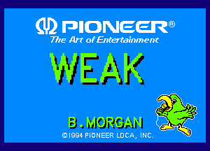 (U) FDIIDNEEW

7715- A)? ofEntertainment

WEAK

B . MORGAN Q
0l99 PIONEER LUCA, INC i K