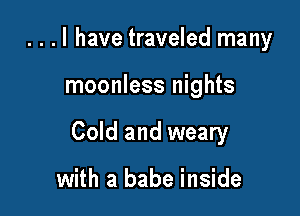 . . . l have traveled many

moonless nights

Cold and weary

with a babe inside