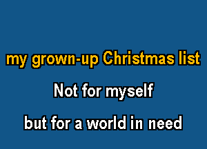 my grown-up Christmas list

Not for myself

but for a world in need