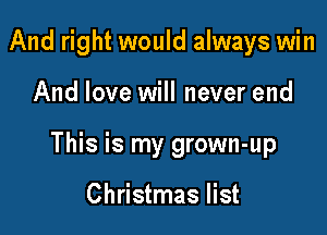 And right would always win

And love will never end

This is my grown-up

Christmas list