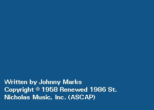 Written by Johnny Marks
Copyright 9 1958 Renewed 1986 St.
Nicholas Music. Inc. (ASCAP)