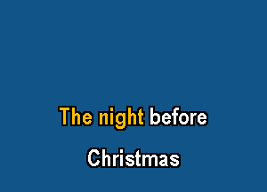 The night before

Christmas