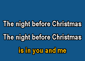 The night before Christmas

The night before Christmas

is in you and me