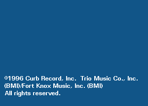 Q1996 Curb Record. Inc. Trio Music Co., Inc.
(BMDIFort Knox Music, Inc. (BMI)
All rights teservcd.