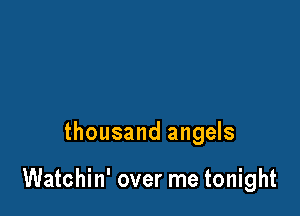 thousand angels

Watchin' over me tonight