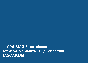 (91996 BMG Entertainment
StevenIDale Jones! Billy Henderson
(ASCAPIBMI)