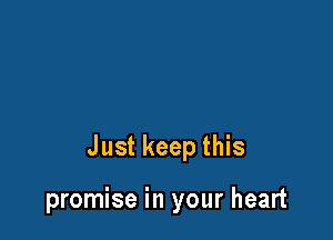 Just keep this

promise in your heart