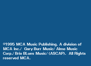 Q1995 MCA Music Publishing, A division of
MCA lncJ Gary Burr Music! Alma Music
Coer Brio BLues Music! (ASCAP). All Rights
reserved MCA.