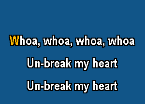 Whoa, whoa, whoa, whoa

Un-break my heart

Un-break my heart