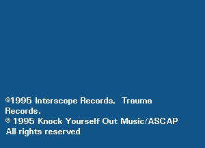 M 995 lnterscopc Records. Trauma

Records.
(9 1995 Knock Yourself Out MusiclASCAP

All rights reserved