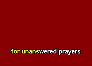 for unanswered prayers