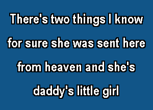 There's two things I know

for sure she was sent here
from heaven and she's

daddy's little girl