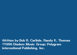 Written by Bob R. Corlislc. Randy K. Thomas
(91996 Diadem Music Groum Polygram
international Publishing. Inc.