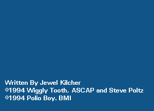 Written By Jewel Kilchcr

61994VVigglv Tooth. ASCAP and Steve Poltz
(91994 Polio Boy. BMI