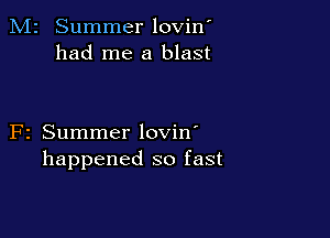 M2 Summer lovin'
had me a blast

F2 Summer lovin'
happened so fast