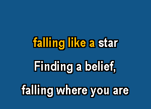 falling like a star

Finding a belief,

falling where you are