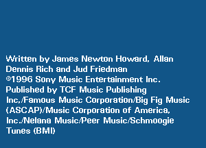 Written by James Newton Howard. Allan
Dennis Rich and Jud Friedman

e1996 Sony Music Entertainment Inc.
Published by TCF Music Publishing
lncJ'Famous Music CarparatiomBig Fig Music
(ASCAPNMusic Corporation Of America.
lncJNelana Musicl'Peer MusiclSchmOOgie
Tunes (BMI)