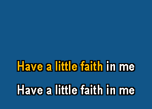 Have a little faith in me

Have a little faith in me