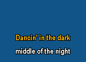 Dancin' in the dark

middle ofthe night