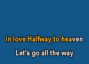 in love Halfway to heaven

Let's go all the way
