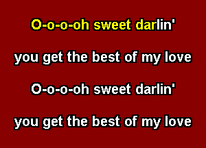 O-o-o-oh sweet darlin'
you get the best of my love

O-o-o-oh sweet darlin'

you get the best of my love