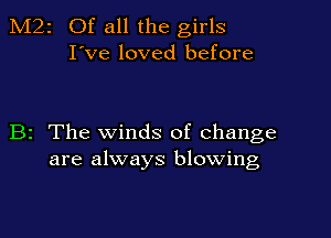 M22 Of all the girls
I've loved before

B2 The winds of change
are always blowing