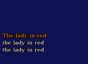 The lady in red
the lady in red
the lady in red
