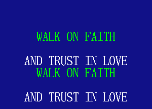 WALK 0N FAITH

AND TRUST IN LOVE
WALK 0N FAITH

AND TRUST IN LOVE l